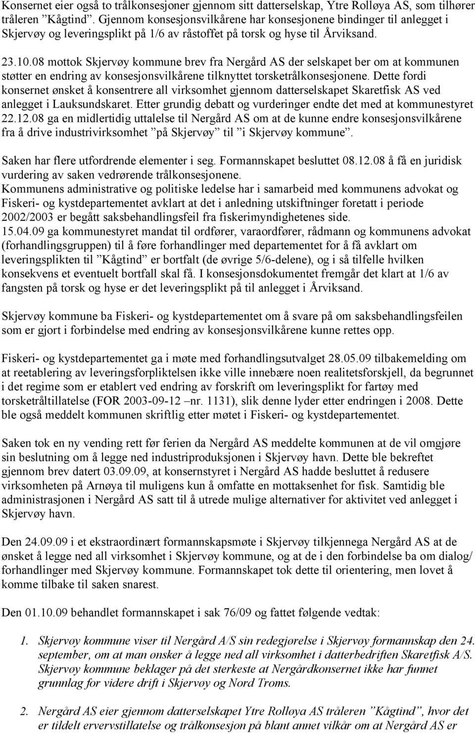 08 mottok Skjervøy kommune brev fra Nergård AS der selskapet ber om at kommunen støtter en endring av konsesjonsvilkårene tilknyttet torsketrålkonsesjonene.