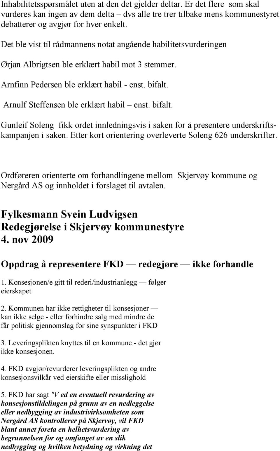 Arnulf Steffensen ble erklært habil enst. bifalt. Gunleif Soleng fikk ordet innledningsvis i saken for å presentere underskriftskampanjen i saken.