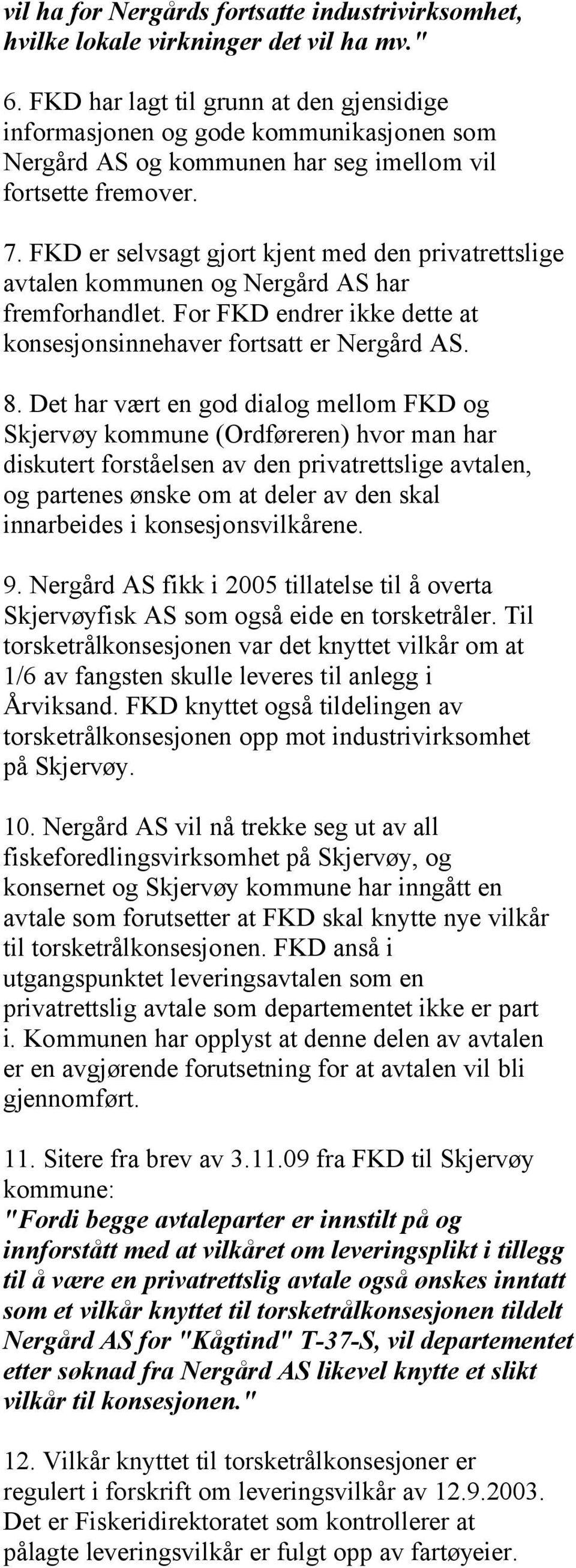 FKD er selvsagt gjort kjent med den privatrettslige avtalen kommunen og Nergård AS har fremforhandlet. For FKD endrer ikke dette at konsesjonsinnehaver fortsatt er Nergård AS. 8.