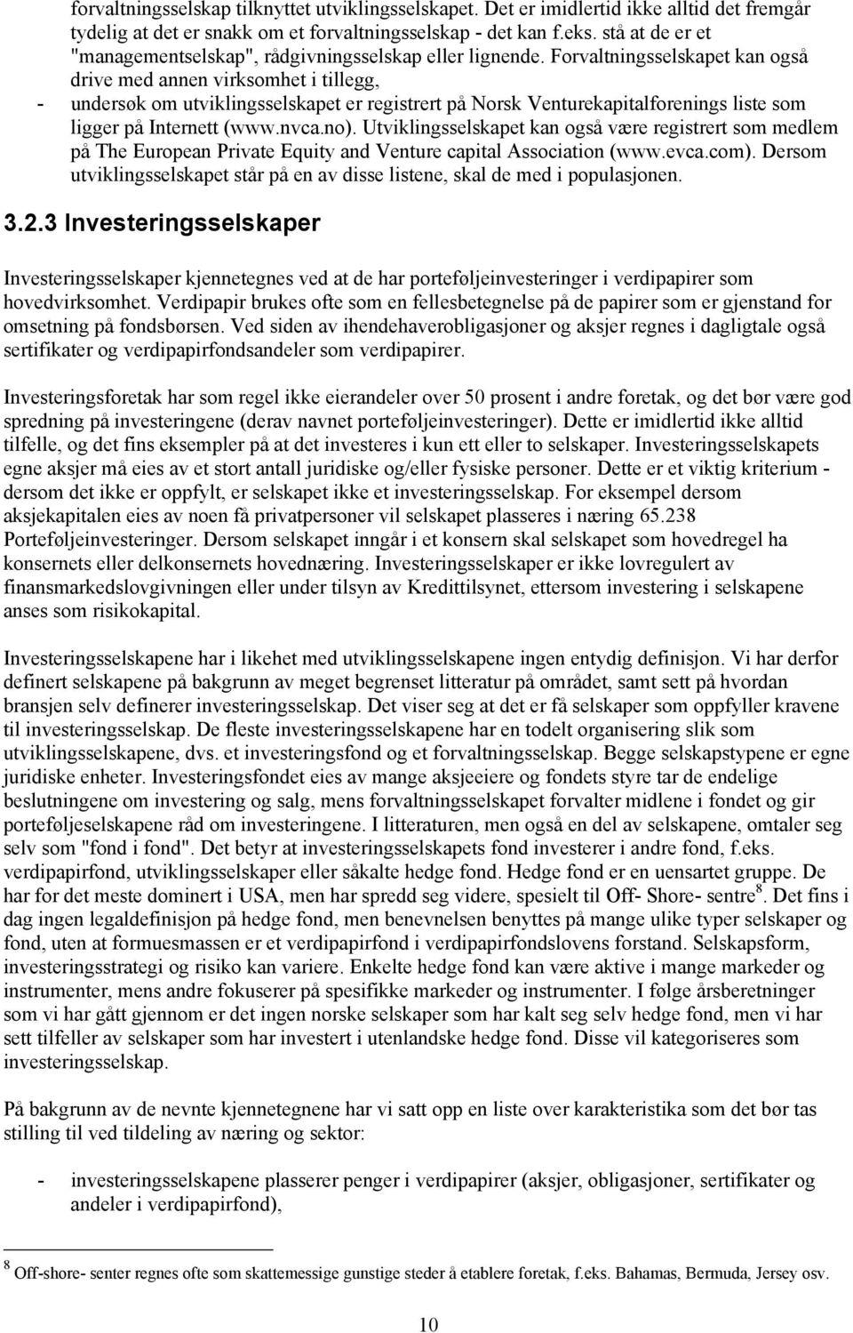 Forvaltningsselskapet kan også drive med annen virksomhet i tillegg, - undersøk om utviklingsselskapet er registrert på Norsk Venturekapitalforenings liste som ligger på Internett (www.nvca.no).