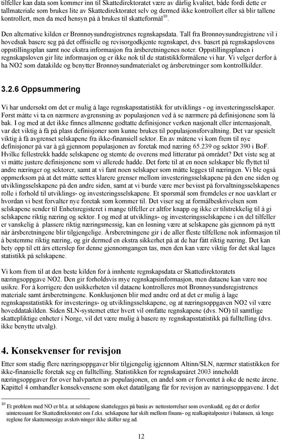 Tall fra Brønnøysundregistrene vil i hovedsak basere seg på det offisielle og revisorgodkjente regnskapet, dvs.