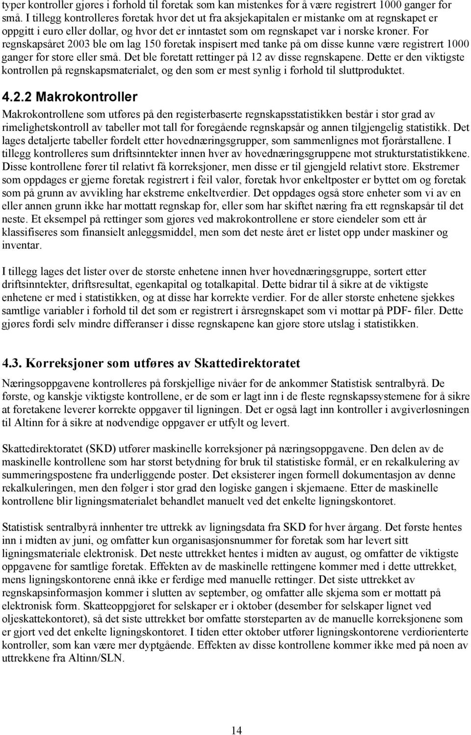 For regnskapsåret 2003 ble om lag 150 foretak inspisert med tanke på om disse kunne være registrert 1000 ganger for store eller små. Det ble foretatt rettinger på 12 av disse regnskapene.