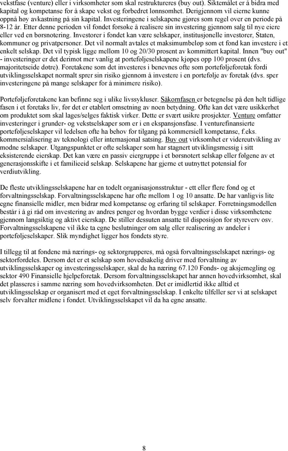 Etter denne perioden vil fondet forsøke å realisere sin investering gjennom salg til nye eiere eller ved en børsnotering.