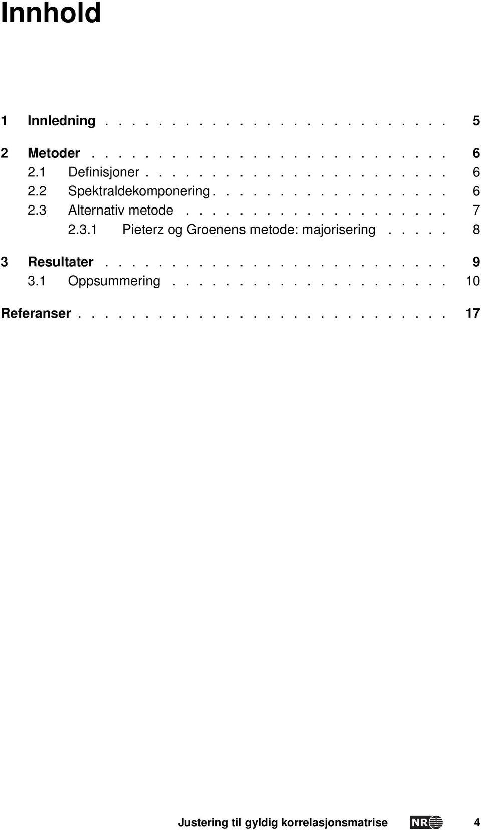 ................... 7 2.3. Pieterz og Groenens metode: majorisering..... 8 3 Resultater.......................... 9 3.