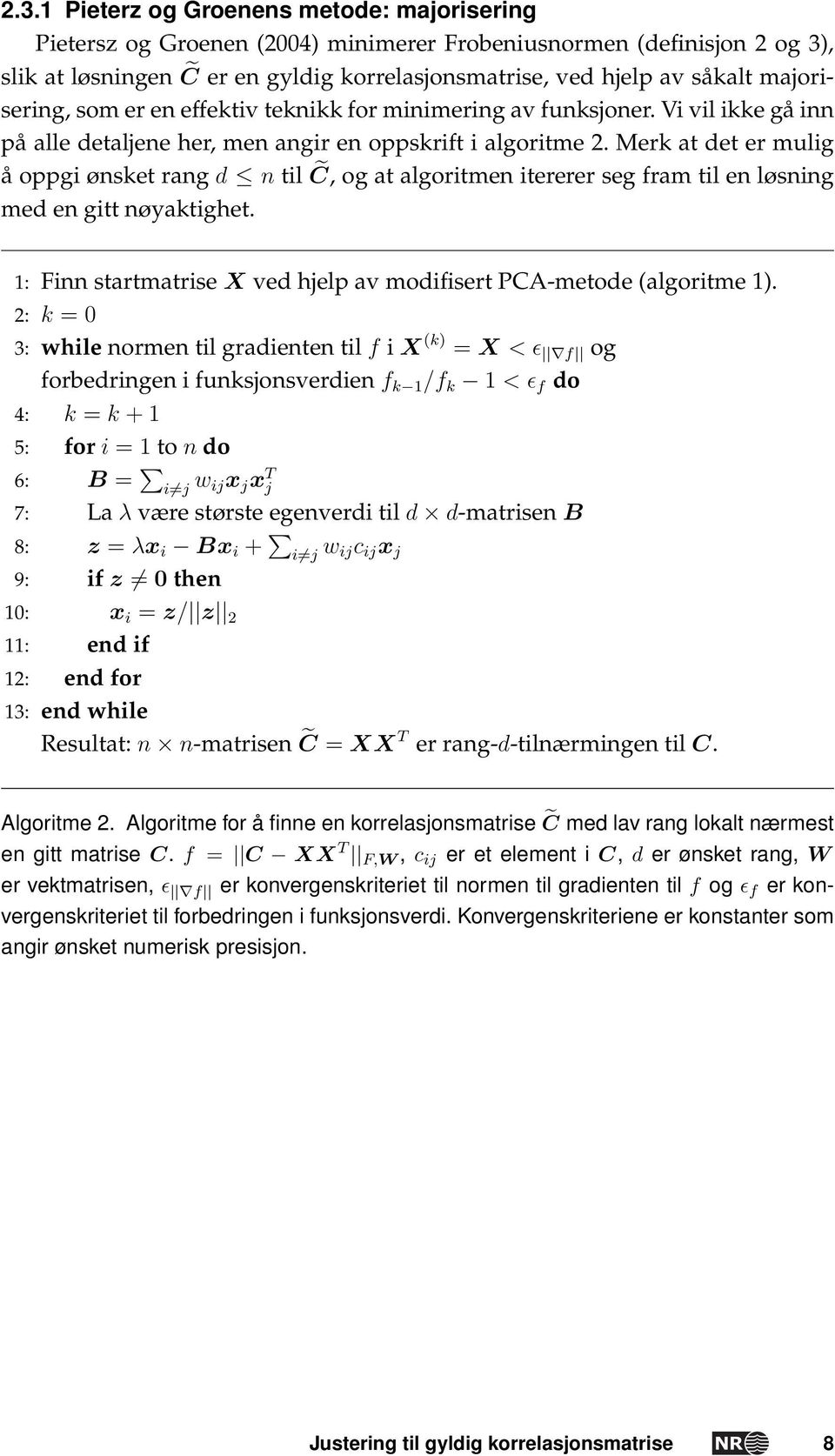 Merk at det er mulig å oppgi ønsket rang d n til C, og at algoritmen itererer seg fram til en løsning med en gitt nøyaktighet. : Finn startmatrise X ved hjelp av modifisert PCA-metode (algoritme ).