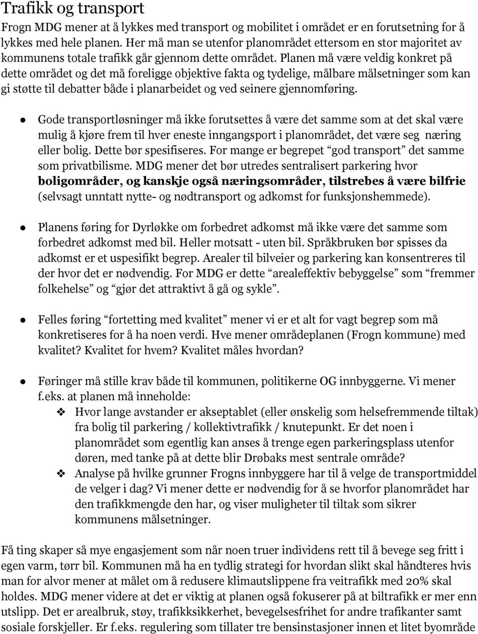 Planen må være veldig konkret på dette området og det må foreligge objektive fakta og tydelige, målbare målsetninger som kan gi støtte til debatter både i planarbeidet og ved seinere gjennomføring.