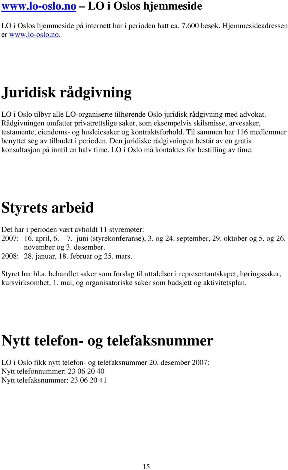 Til sammen har 116 medlemmer benyttet seg av tilbudet i perioden. Den juridiske rådgivningen består av en gratis konsultasjon på inntil en halv time. LO i Oslo må kontaktes for bestilling av time.