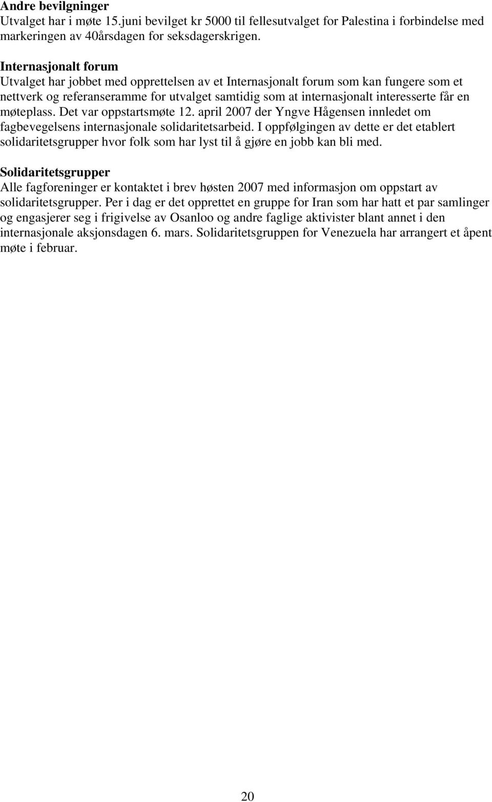 møteplass. Det var oppstartsmøte 12. april 2007 der Yngve Hågensen innledet om fagbevegelsens internasjonale solidaritetsarbeid.