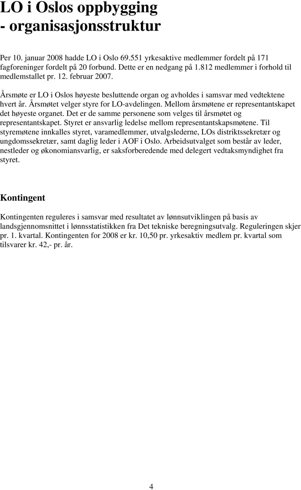 Mellom årsmøtene er representantskapet det høyeste organet. Det er de samme personene som velges til årsmøtet og representantskapet. Styret er ansvarlig ledelse mellom representantskapsmøtene.