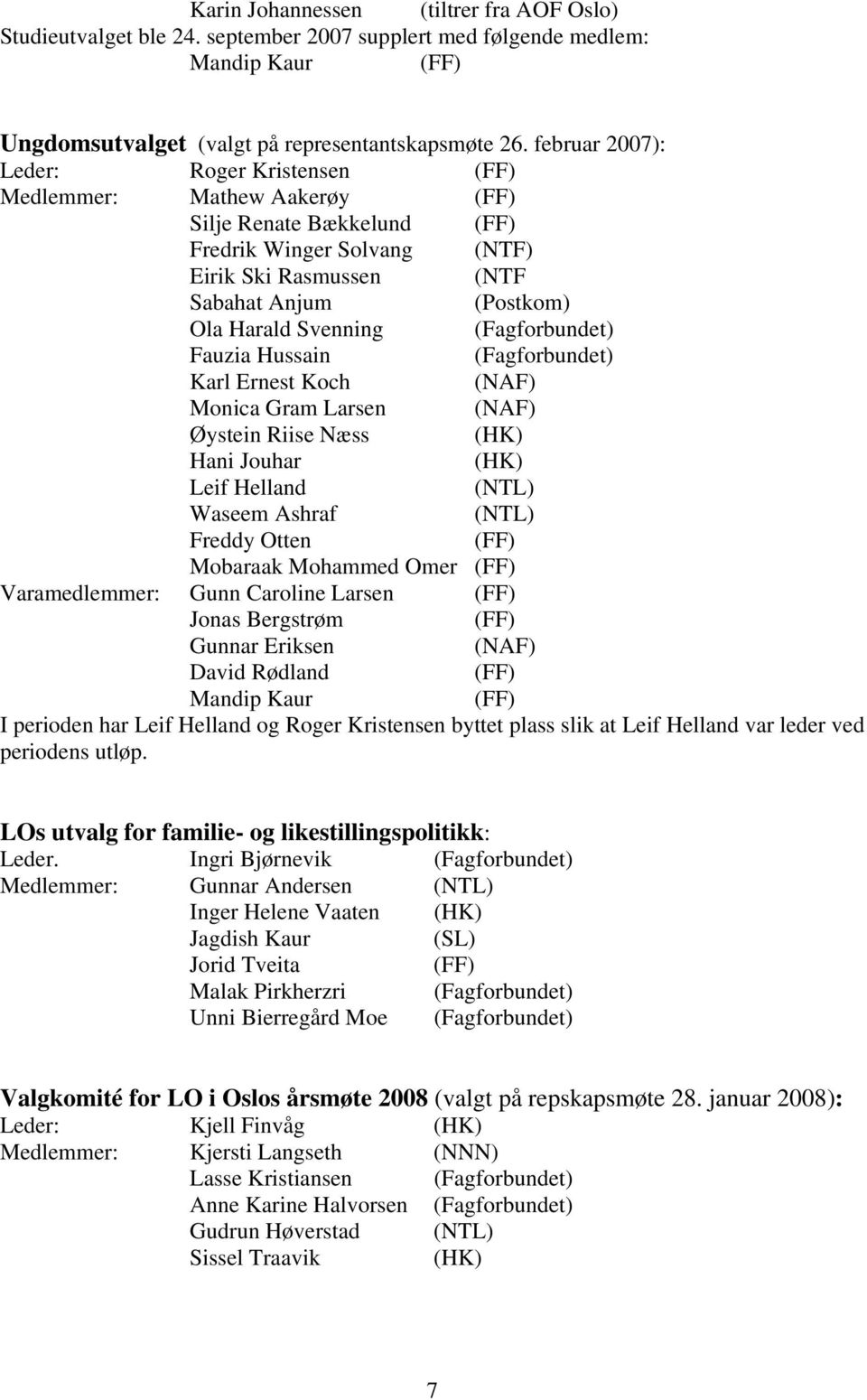 Svenning (Fagforbundet) Fauzia Hussain (Fagforbundet) Karl Ernest Koch (NAF) Monica Gram Larsen (NAF) Øystein Riise Næss (HK) Hani Jouhar (HK) Leif Helland (NTL) Waseem Ashraf (NTL) Freddy Otten (FF)