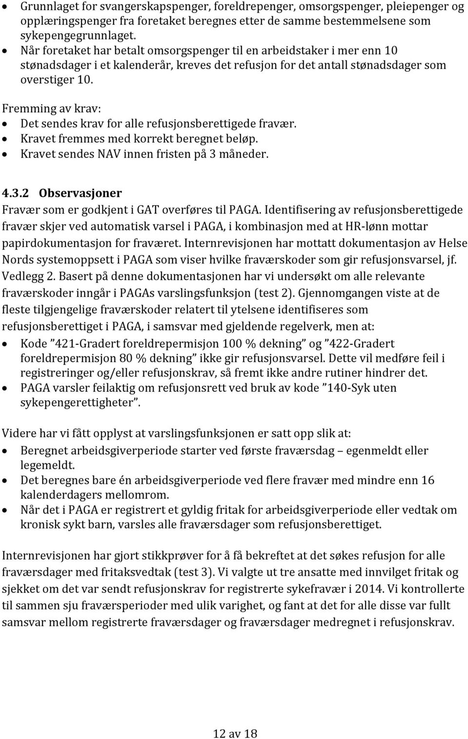 Fremming av krav: Det sendes krav for alle refusjonsberettigede fravær. Kravet fremmes med korrekt beregnet beløp. Kravet sendes NAV innen fristen på 3 