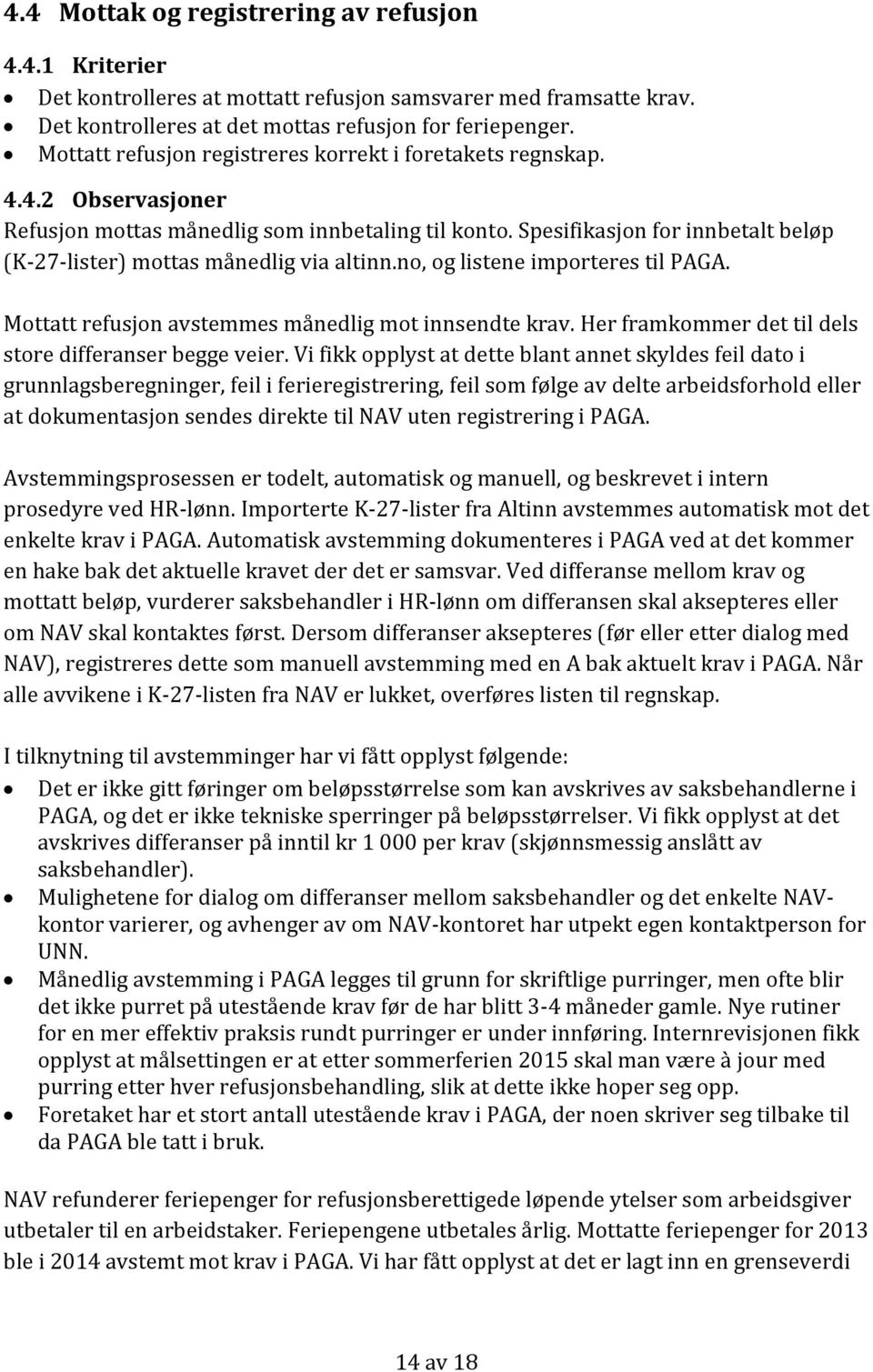 Spesifikasjon for innbetalt beløp (K-27-lister) mottas månedlig via altinn.no, og listene importeres til PAGA. Mottatt refusjon avstemmes månedlig mot innsendte krav.