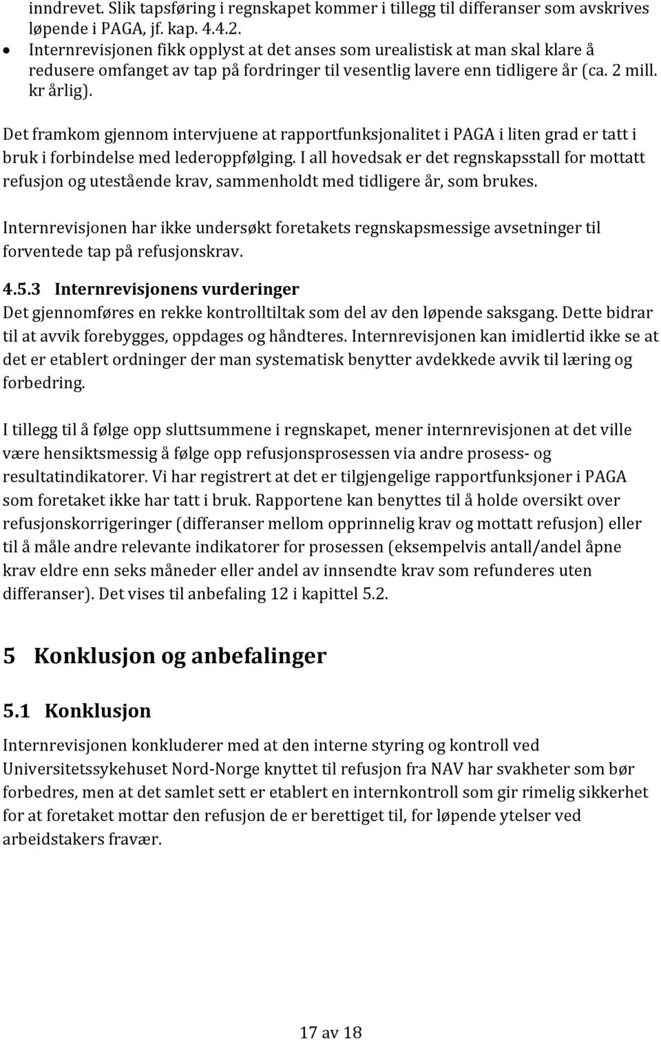 Det framkom gjennom intervjuene at rapportfunksjonalitet i PAGA i liten grad er tatt i bruk i forbindelse med lederoppfølging.