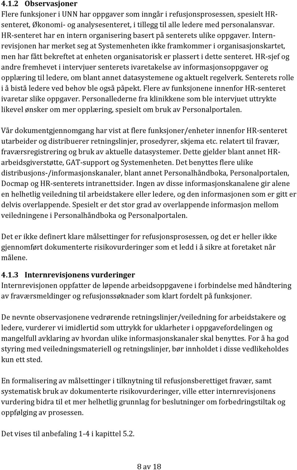 Internrevisjonen har merket seg at Systemenheten ikke framkommer i organisasjonskartet, men har fått bekreftet at enheten organisatorisk er plassert i dette senteret.