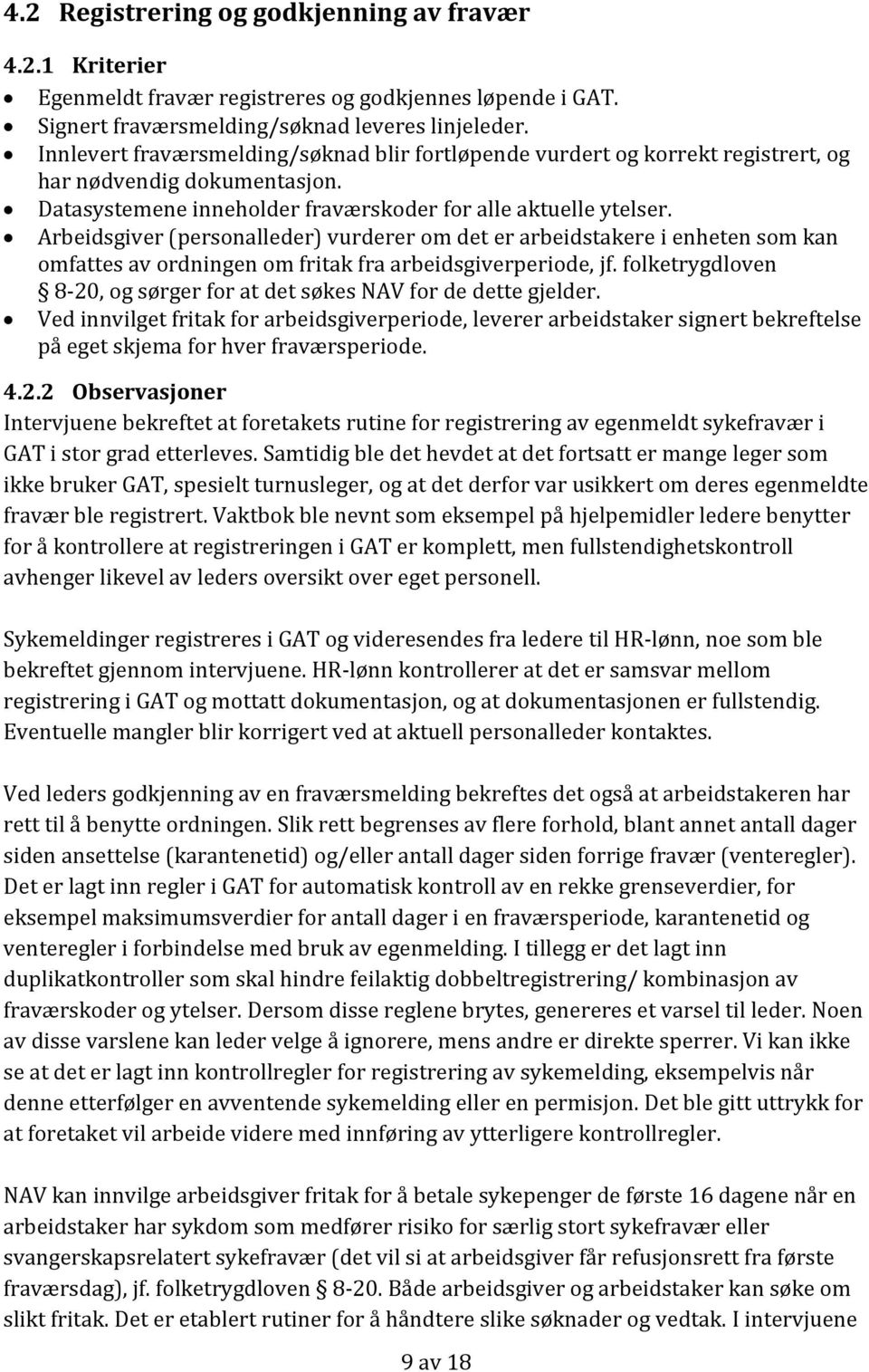 Arbeidsgiver (personalleder) vurderer om det er arbeidstakere i enheten som kan omfattes av ordningen om fritak fra arbeidsgiverperiode, jf.