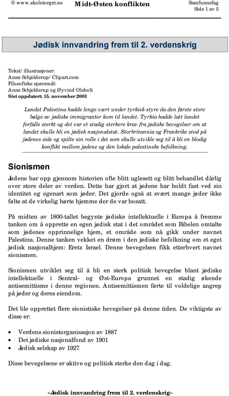 Tyrkia hadde latt landet forfalle sterkt og det var et stadig sterkere krav fra jødiske bevegelser om at landet skulle bli en jødisk nasjonalstat.