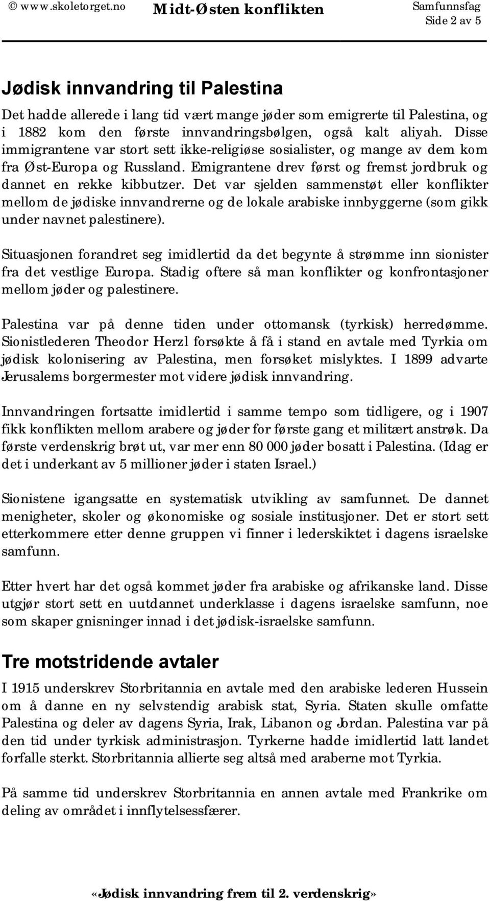 Det var sjelden sammenstøt eller konflikter mellom de jødiske innvandrerne og de lokale arabiske innbyggerne (som gikk under navnet palestinere).