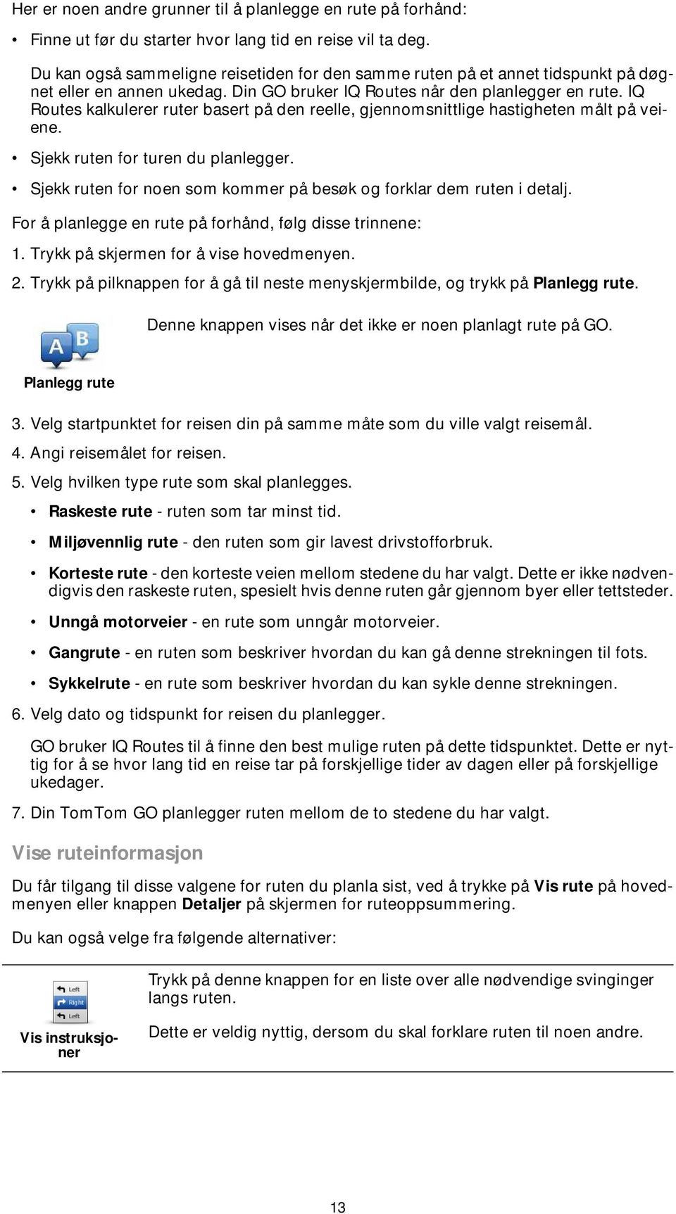 IQ Routes kalkulerer ruter basert på den reelle, gjennomsnittlige hastigheten målt på veiene. Sjekk ruten for turen du planlegger.