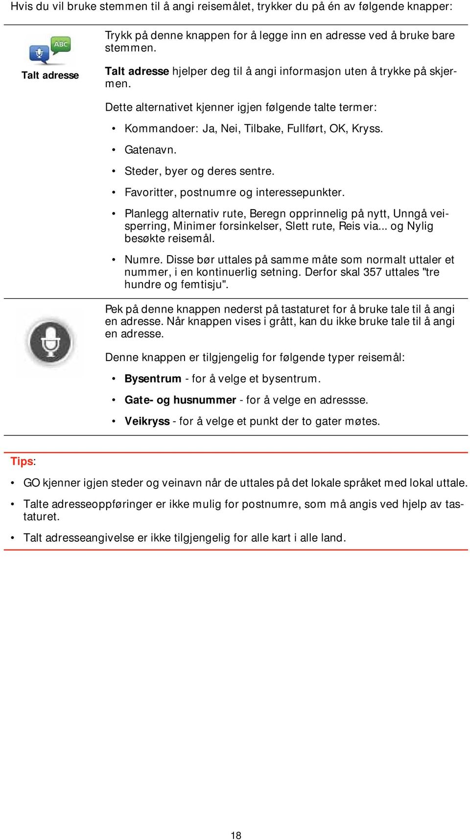 Gatenavn. Steder, byer og deres sentre. Favoritter, postnumre og interessepunkter. Planlegg alternativ rute, Beregn opprinnelig på nytt, Unngå veisperring, Minimer forsinkelser, Slett rute, Reis via.