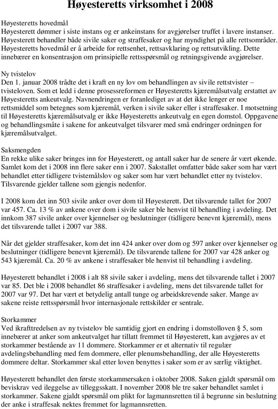 Dette innebærer en konsentrasjon om prinsipielle rettsspørsmål og retningsgivende avgjørelser. Ny tvistelov Den 1.