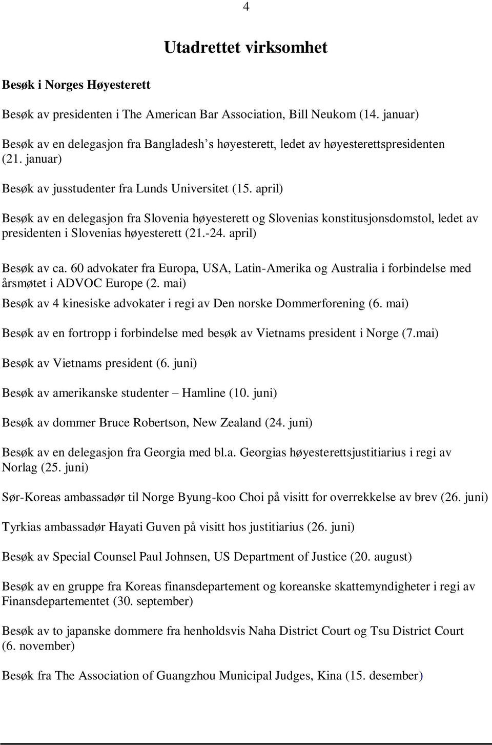 april) Besøk av en delegasjon fra Slovenia høyesterett og Slovenias konstitusjonsdomstol, ledet av presidenten i Slovenias høyesterett (21.-24. april) Besøk av ca.