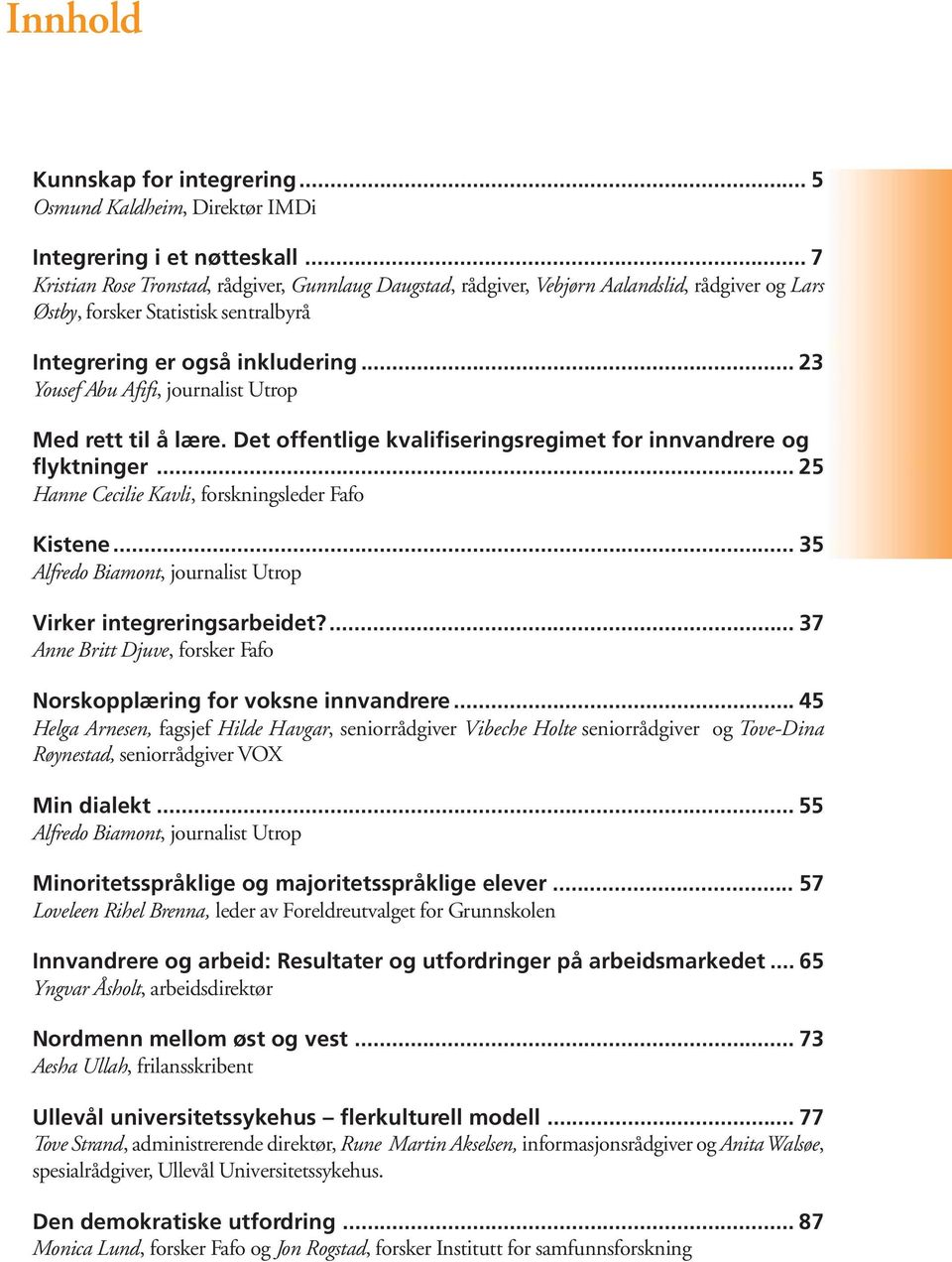 .. 23 Yousef Abu Afifi, journalist Utrop Med rett til å lære. Det offentlige kvalifiseringsregimet for innvandrere og flyktninger... 25 Hanne Cecilie Kavli, forskningsleder Fafo Kistene.