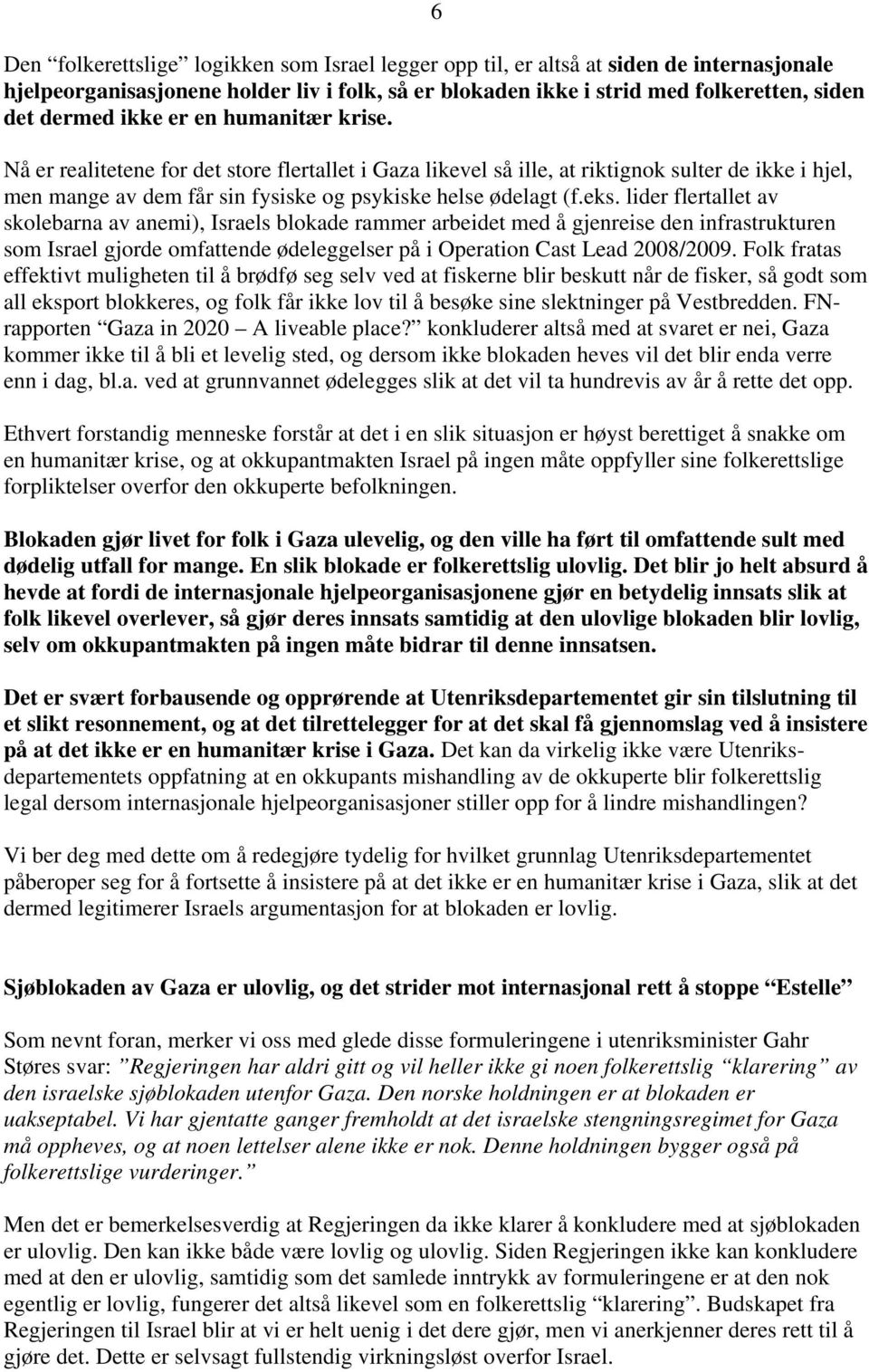 lider flertallet av skolebarna av anemi), Israels blokade rammer arbeidet med å gjenreise den infrastrukturen som Israel gjorde omfattende ødeleggelser på i Operation Cast Lead 2008/2009.