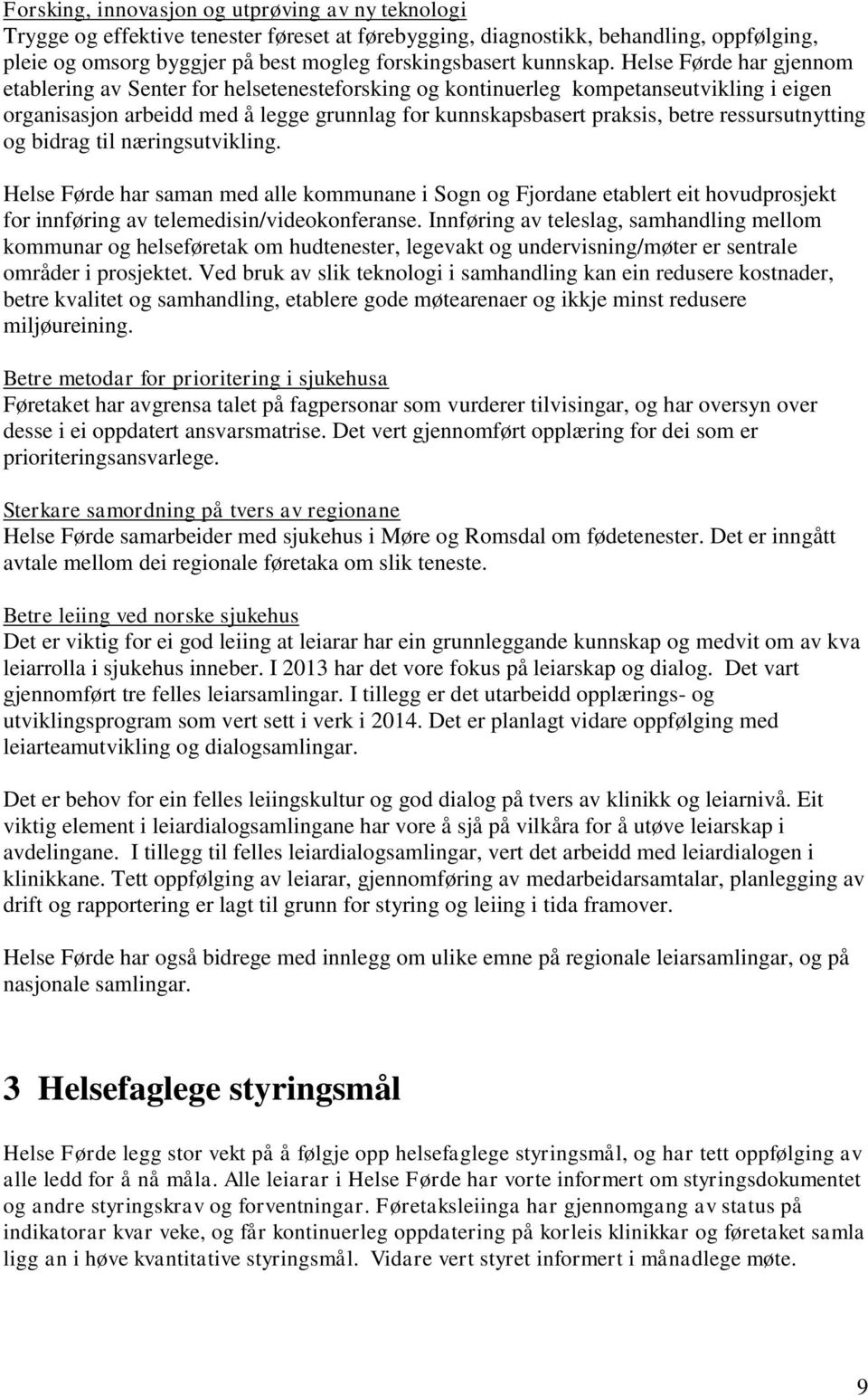 Helse Førde har gjennom etablering av Senter for helsetenesteforsking og kontinuerleg kompetanseutvikling i eigen organisasjon arbeidd med å legge grunnlag for kunnskapsbasert praksis, betre