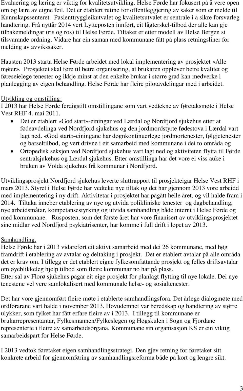 Frå nyttår 2014 vert Lytteposten innført, eit lågterskel-tilbod der alle kan gje tilbakemeldingar (ris og ros) til Helse Førde. Tiltaket er etter modell av Helse Bergen si tilsvarande ordning.