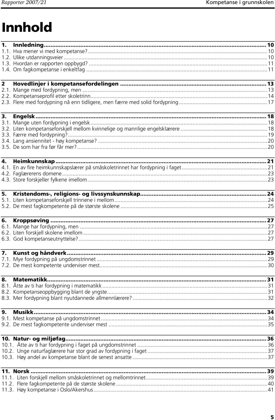 ..17 3. Engelsk... 18 3.1. Mange uten fordypning i engelsk...18 3.2. Liten kompetanseforskjell mellom kvinnelige og mannlige engelsklærere...18 3.3. Færre med fordypning?...19 3.4.