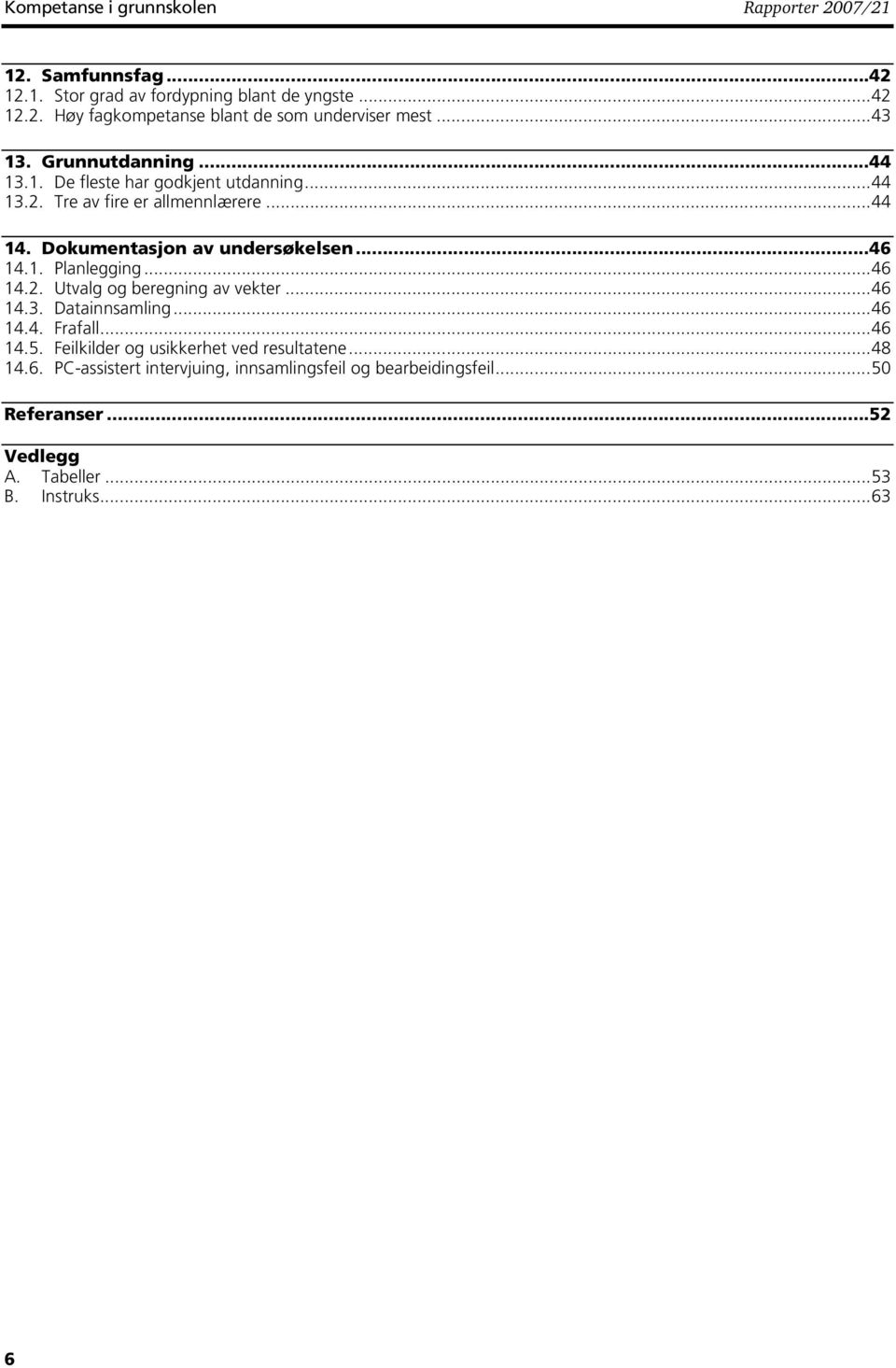 ..46 14.1. Planlegging...46 14.2. Utvalg og beregning av vekter...46 14.3. Datainnsamling...46 14.4. Frafall...46 14.5.