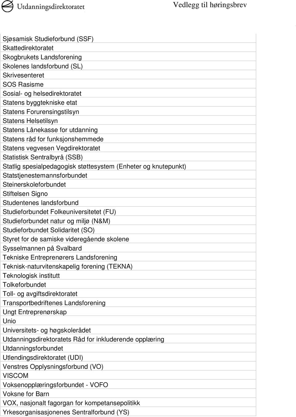 støttesystem (Enheter og knutepunkt) Statstjenestemannsforbundet Steinerskoleforbundet Stiftelsen Signo Studentenes landsforbund Studieforbundet Folkeuniversitetet (FU) Studieforbundet natur og miljø