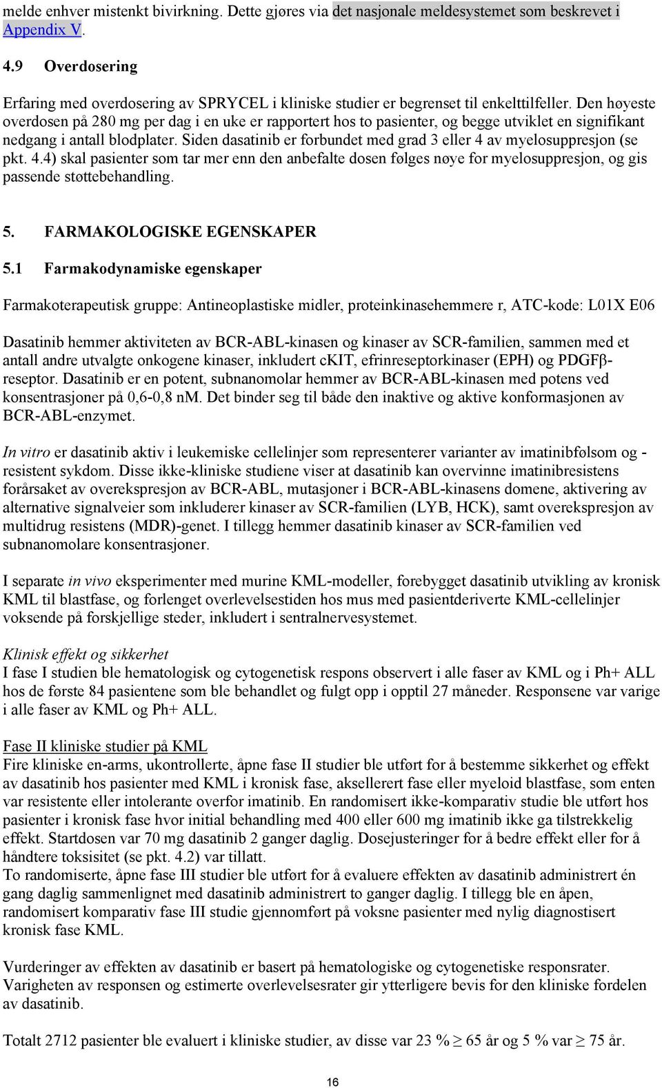 Den høyeste overdosen på 280 mg per dag i en uke er rapportert hos to pasienter, og begge utviklet en signifikant nedgang i antall blodplater.