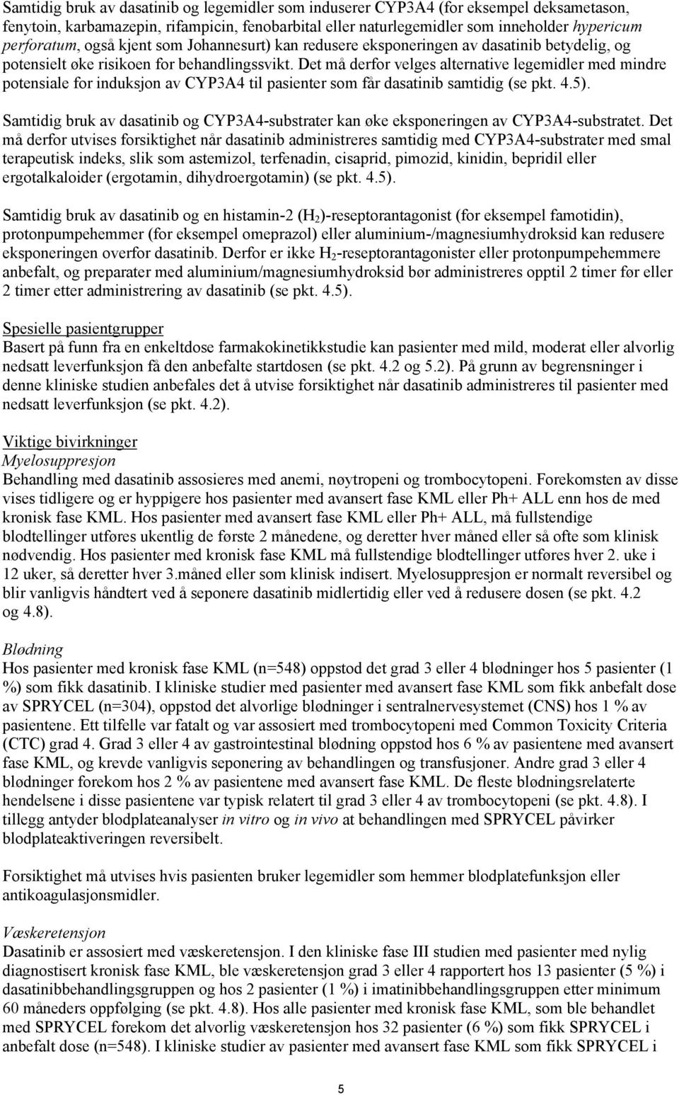 Det må derfor velges alternative legemidler med mindre potensiale for induksjon av CYP3A4 til pasienter som får dasatinib samtidig (se pkt. 4.5).