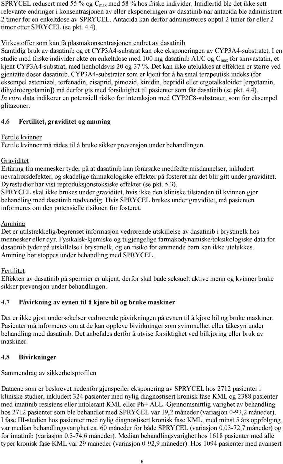 Antacida kan derfor administreres opptil 2 timer før eller 2 timer etter SPRYCEL (se pkt. 4.4).