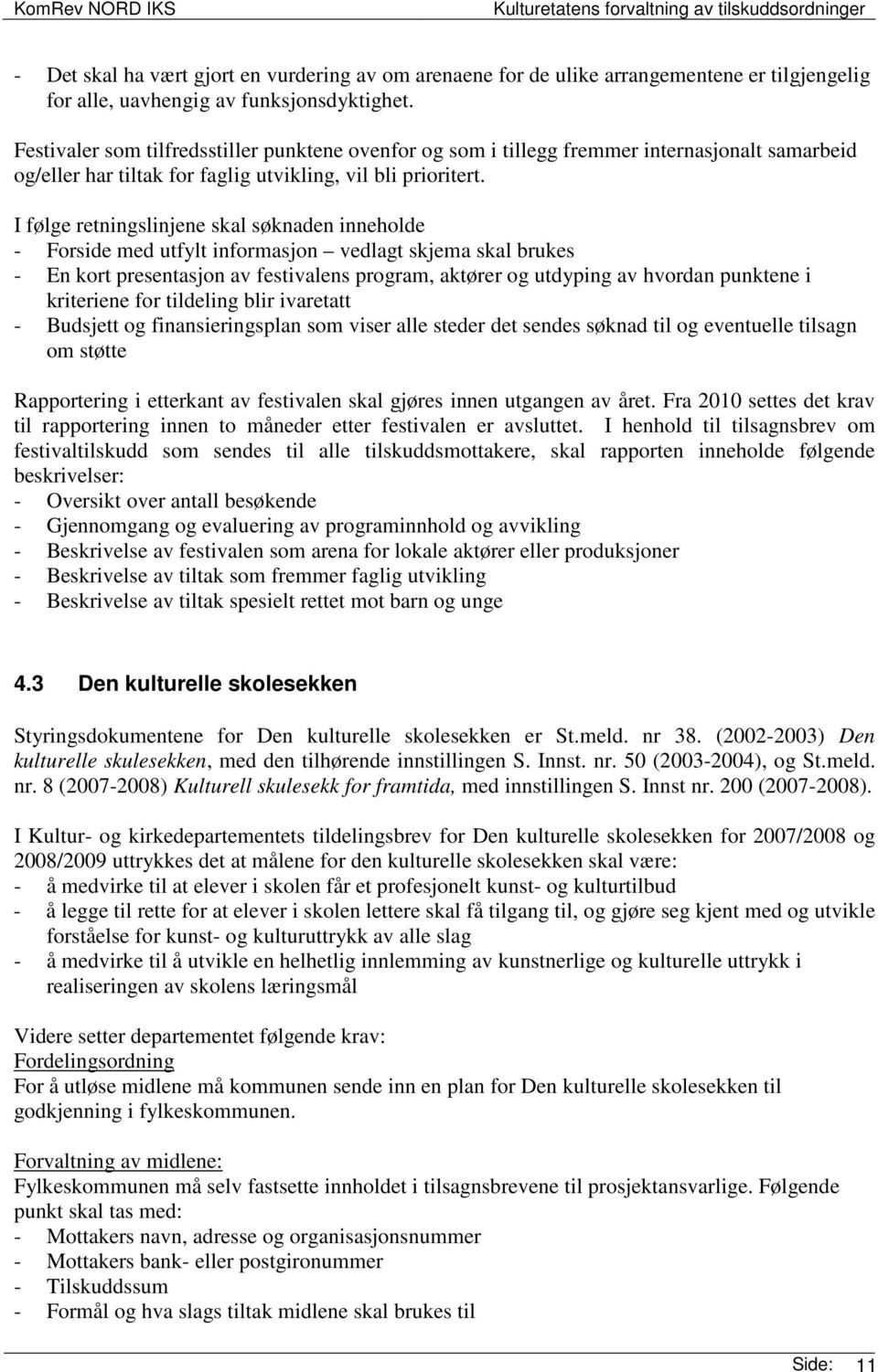 I følge retningslinjene skal søknaden inneholde - Forside med utfylt informasjon vedlagt skjema skal brukes - En kort presentasjon av festivalens program, aktører og utdyping av hvordan punktene i