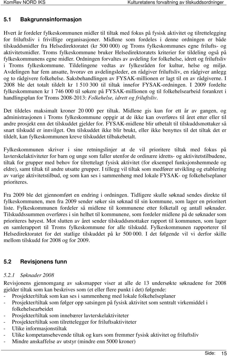 Troms fylkeskommune bruker Helsedirektoratets kriterier for tildeling også på fylkeskommunens egne midler. Ordningen forvaltes av avdeling for folkehelse, idrett og friluftsliv i Troms fylkeskommune.