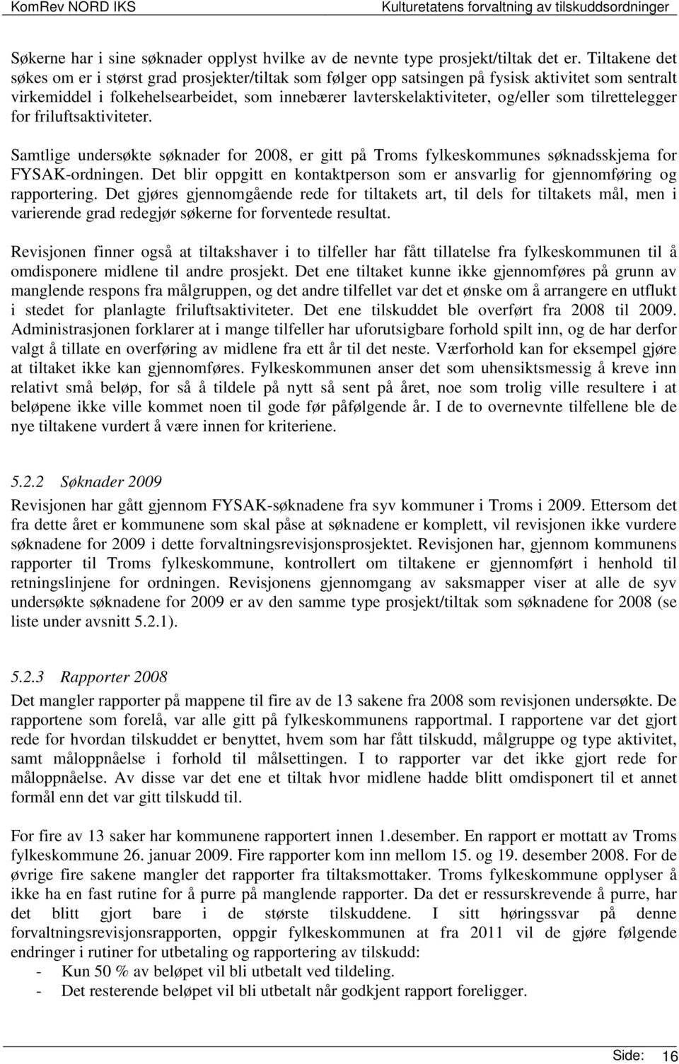 tilrettelegger for friluftsaktiviteter. Samtlige undersøkte søknader for 2008, er gitt på Troms fylkeskommunes søknadsskjema for FYSAK-ordningen.