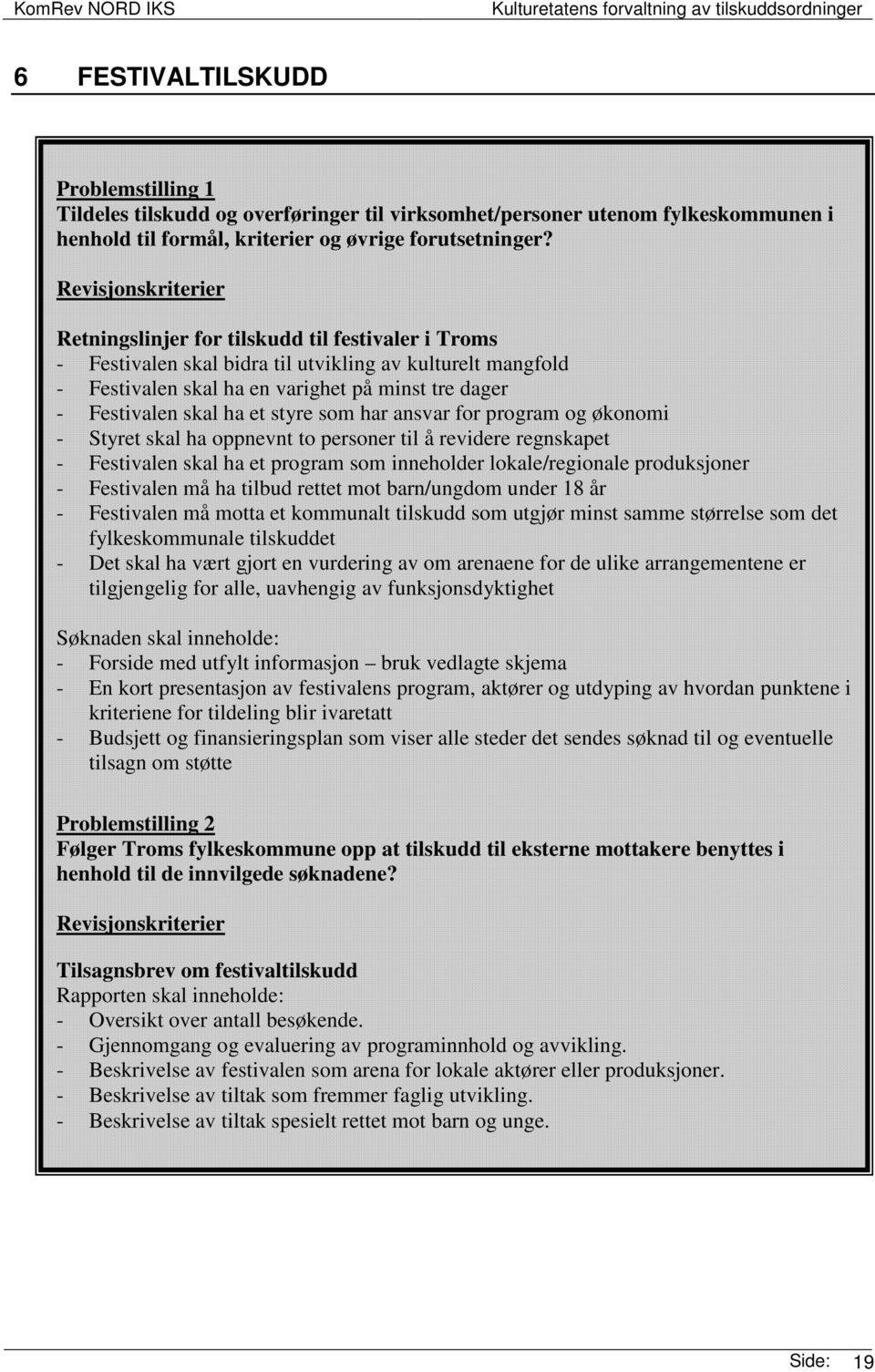 ha et styre som har ansvar for program og økonomi - Styret skal ha oppnevnt to personer til å revidere regnskapet - Festivalen skal ha et program som inneholder lokale/regionale produksjoner -