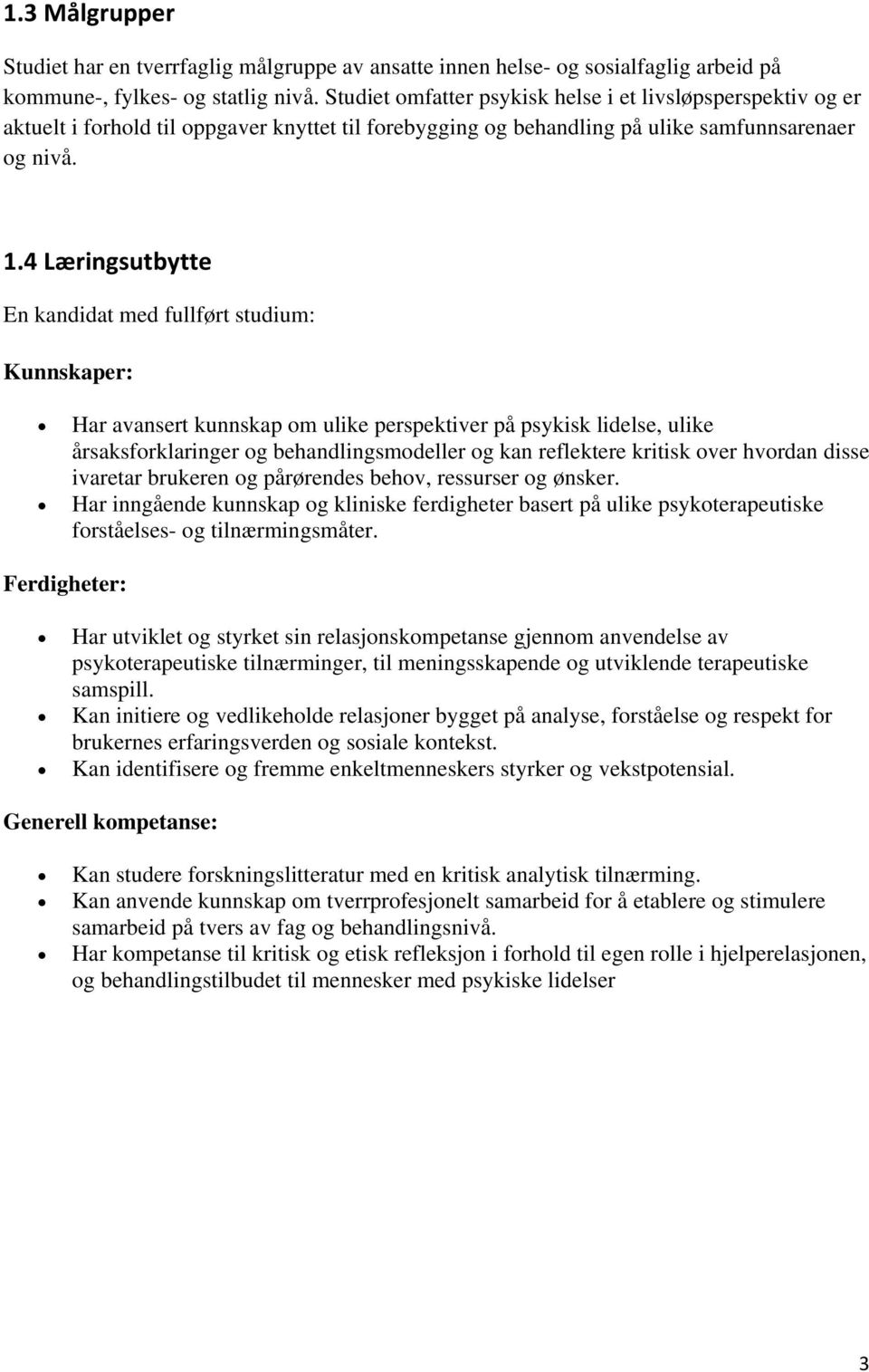 4 Læringsutbytte En kandidat med fullført studium: Kunnskaper: Har avansert kunnskap om ulike perspektiver på psykisk lidelse, ulike årsaksforklaringer og behandlingsmodeller og kan reflektere