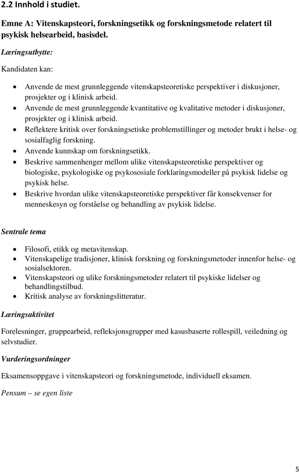 Anvende de mest grunnleggende kvantitative og kvalitative metoder i diskusjoner, prosjekter og i klinisk arbeid.