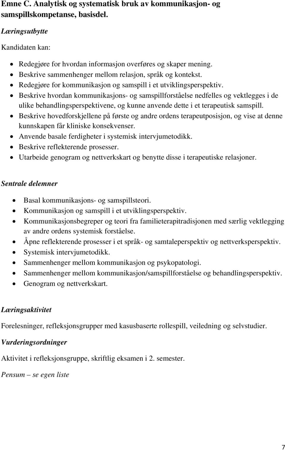 Beskrive hvordan kommunikasjons- og samspillforståelse nedfelles og vektlegges i de ulike behandlingsperspektivene, og kunne anvende dette i et terapeutisk samspill.