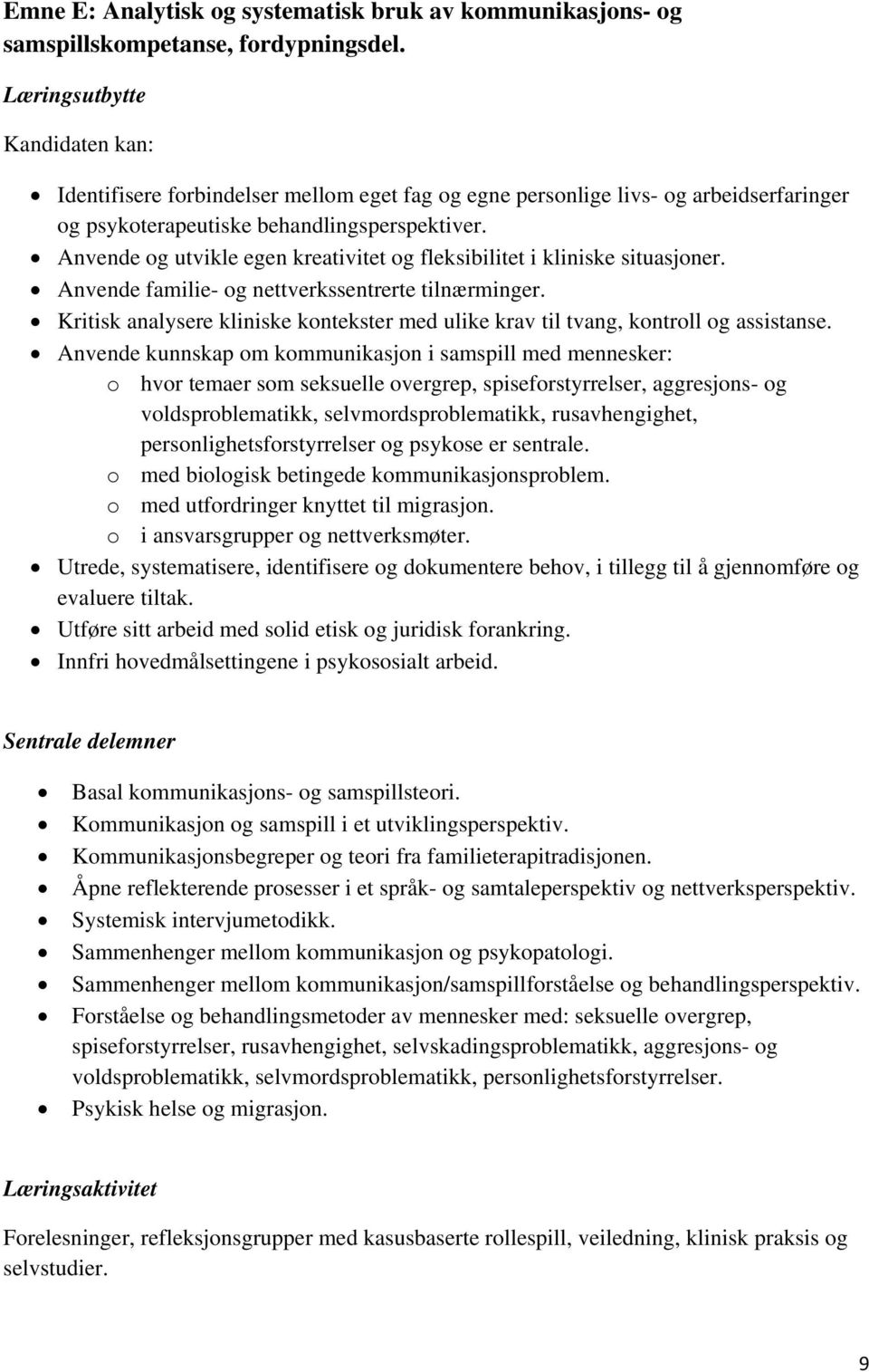 Anvende og utvikle egen kreativitet og fleksibilitet i kliniske situasjoner. Anvende familie- og nettverkssentrerte tilnærminger.