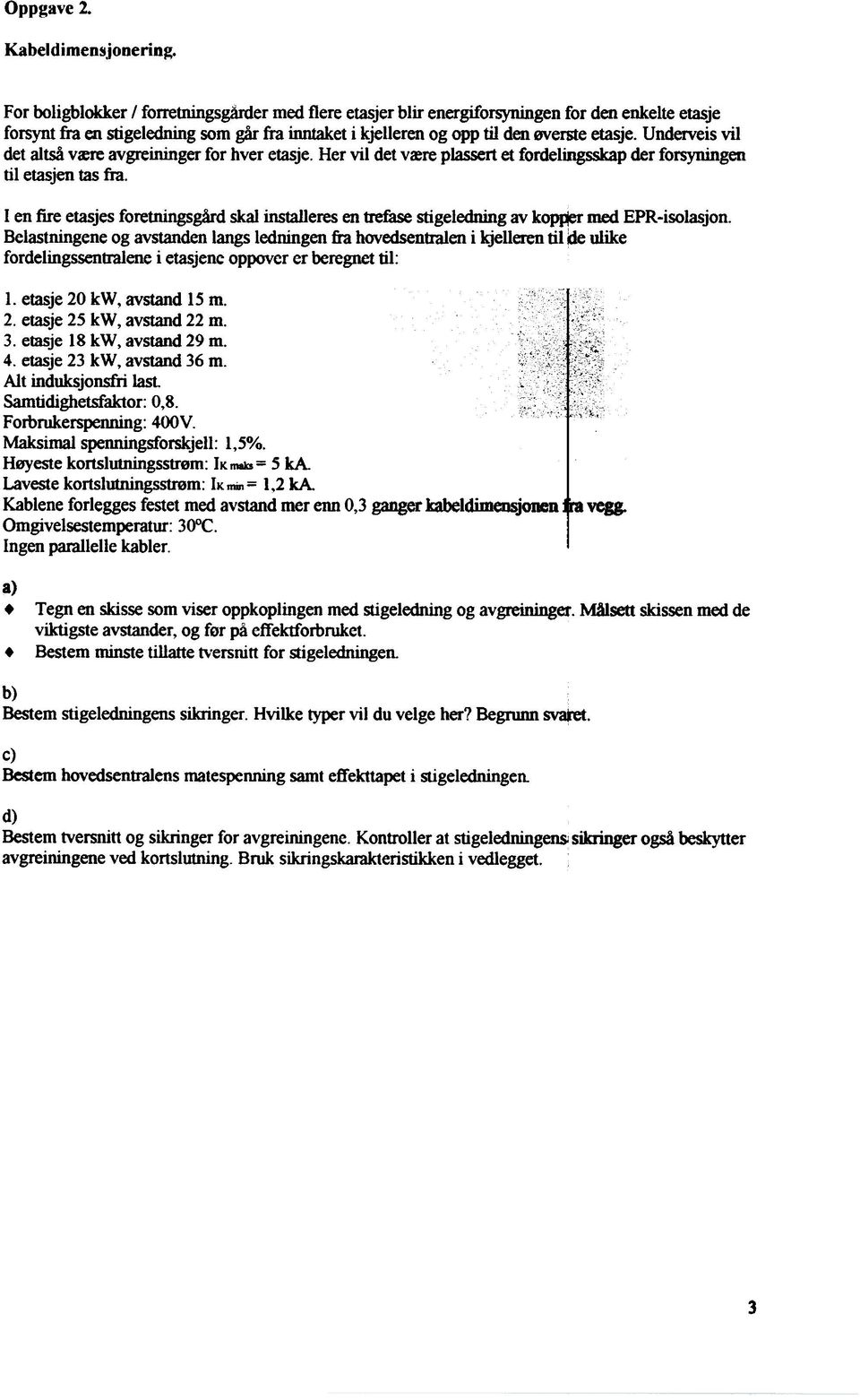 installeres en trefase stigeledning av kopwr med EPR-isolasjon Belastningene og avstanden langs ledningen fra hovedsenttalen i kjelleren til de ulike fordelingssenttalene i etasjene oppover er