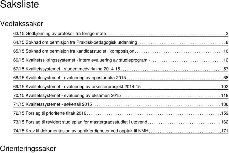 oppstartuka 2015 68 69/15 Kvalitetssystemet - evaluering av orkesterprosjekt 2014-15 102 70/15 Kvalitetssystemet - evaluering av eksamen 2015 118 71/15 Kvalitetssystemet - søkertall 2015 136