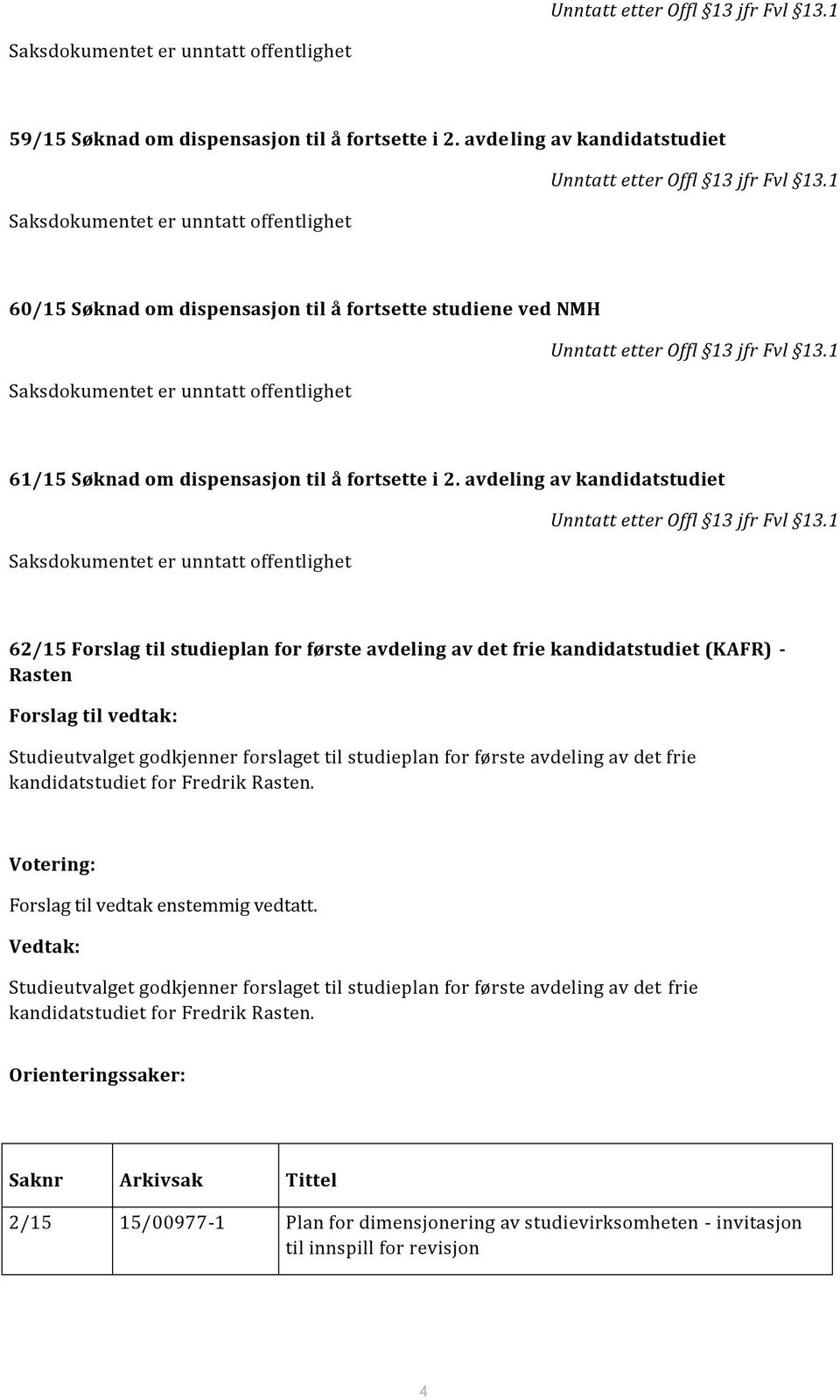 1 60/15 Søknad om dispensasjon til å fortsette studiene ved NMH Saksdokumentet er unntatt offentlighet Unntatt etter Offl 13 jfr Fvl 13.1 61/15 Søknad om dispensasjon til å fortsette i 2.