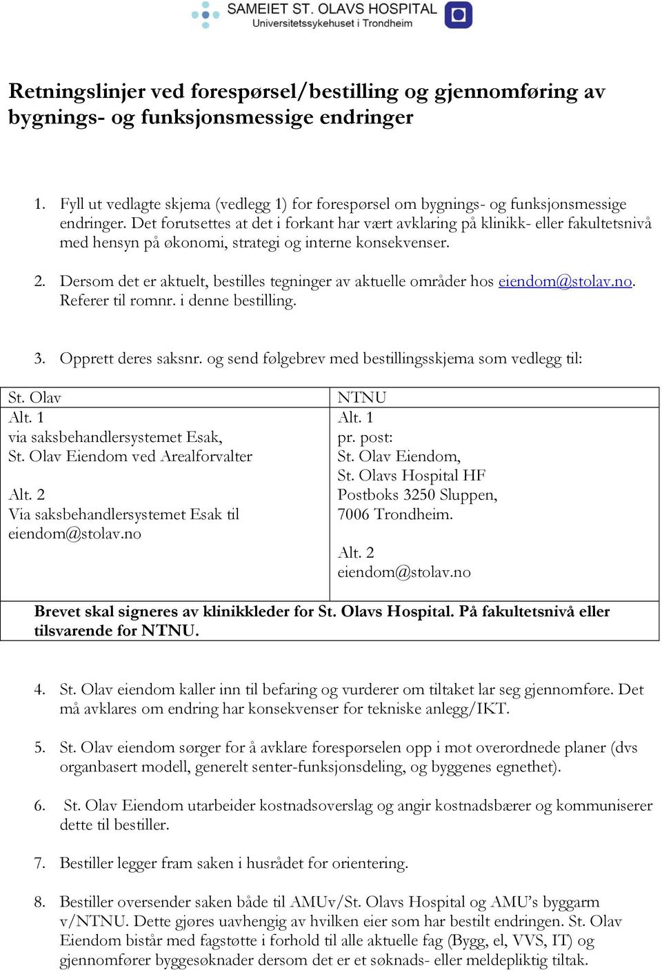 Dersom det er aktuelt, bestilles tegninger av aktuelle områder hos eiendom@stolav.no. Referer til romnr. i denne bestilling. 3. Opprett deres saksnr.