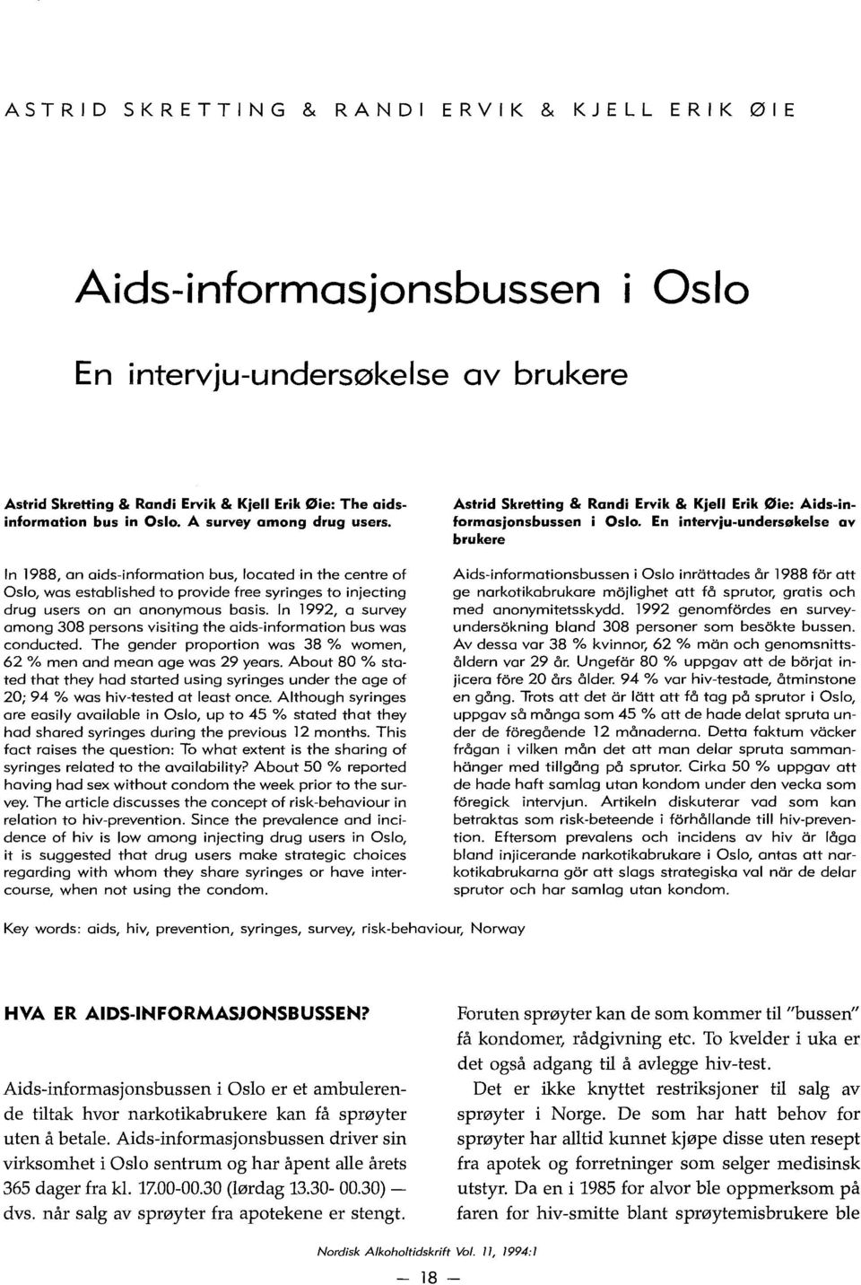 In 1992, a survey among 308 persons visiting the aids-information bus was conducted. The gender proportion was 38 % women, 62 % men and mean age was 29 years.