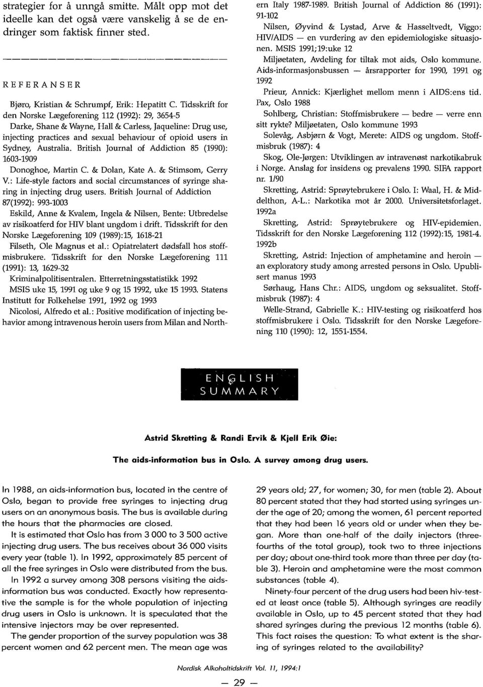 British Journal of Addiction 85 (1990): 1603-1909 Donoghoe, Martin C. & Dolan, Kate A. & Stimsom, Gerry V.: Life-style factors and sodal circumstances of syringe sharing in injecting drug users.