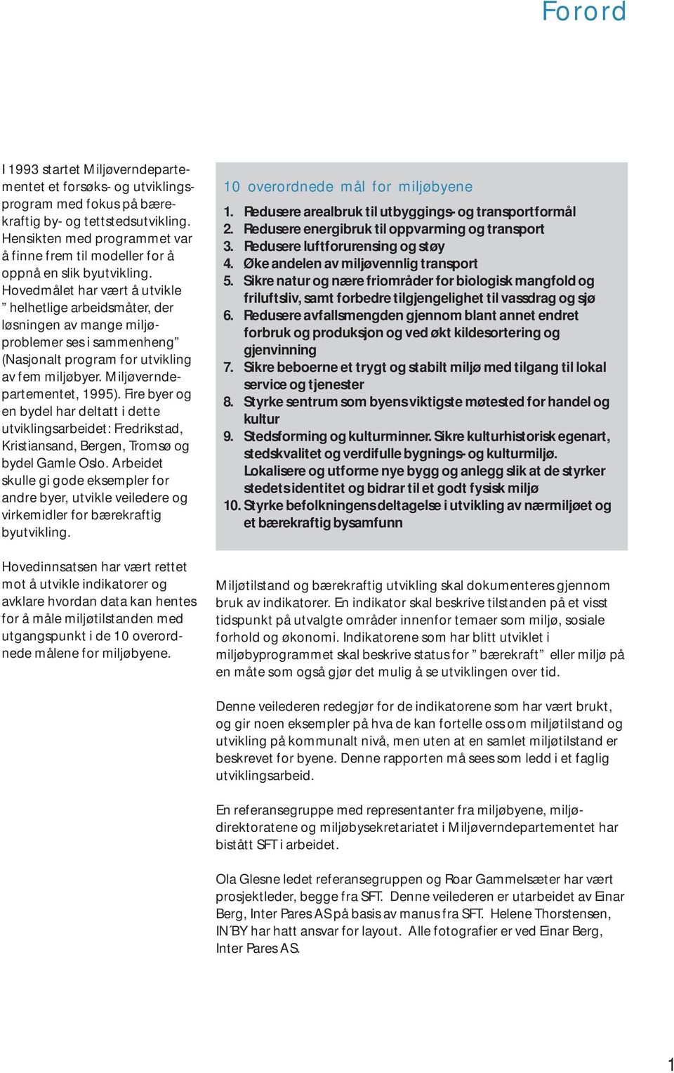 Hovedmålet har vært å utvikle helhetlige arbeidsmåter, der løsningen av mange miljøproblemer ses i sammenheng (Nasjonalt program for utvikling av fem miljøbyer. Miljøverndepartementet, 1995).